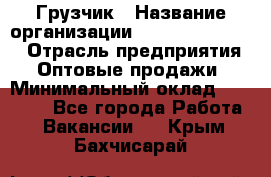 Грузчик › Название организации ­ Fusion Service › Отрасль предприятия ­ Оптовые продажи › Минимальный оклад ­ 20 000 - Все города Работа » Вакансии   . Крым,Бахчисарай